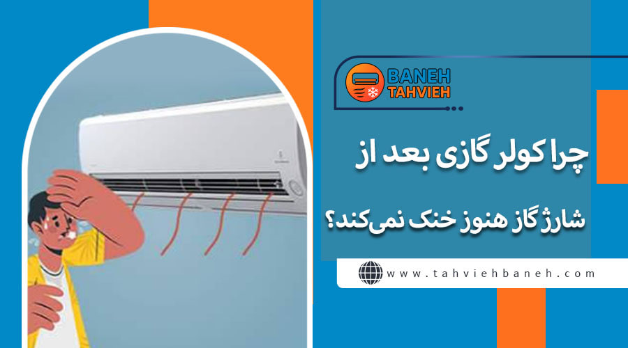چرا کولر گازی بعد از شارژ گاز هنوز خنک نمی‌کند؟